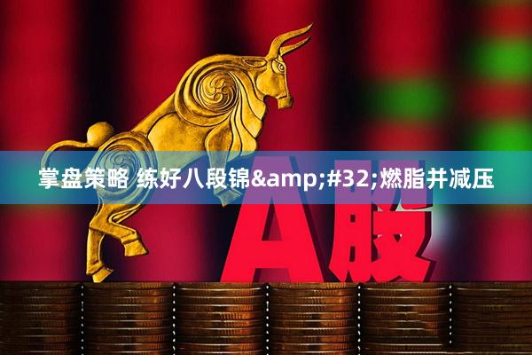 掌盘策略 练好八段锦&#32;燃脂并减压