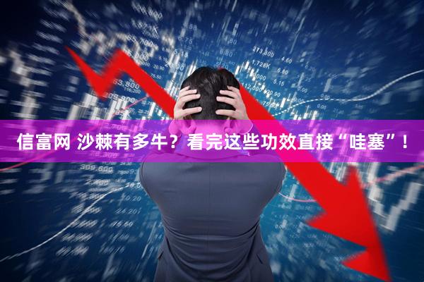信富网 沙棘有多牛？看完这些功效直接“哇塞”！