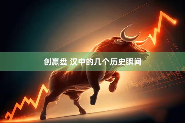 创赢盘 汉中的几个历史瞬间