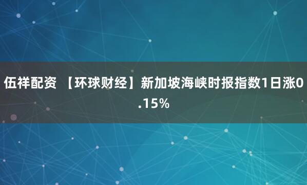 伍祥配资 【环球财经】新加坡海峡时报指数1日涨0.15%